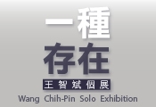 A way of existence- 2015 Wang Chih-Pin Solo Exhibition